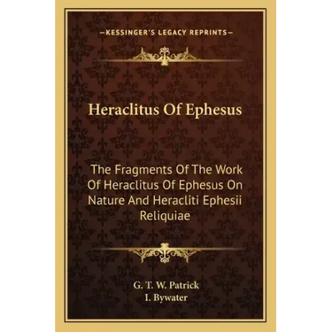 Heraclitus of Ephesus: The Fragments of the Work of Heraclitus of Ephesus on Nature and Heracliti Ephesii Reliquiae