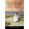 Fully Human, Fully Divine: An Interactive Christology