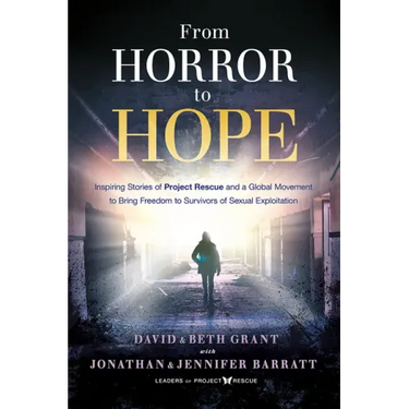 From Horror to Hope: Inspiring Stories of Project Rescue and a Global Movement to Bring Freedom to Survivors of Sexual Exploitation