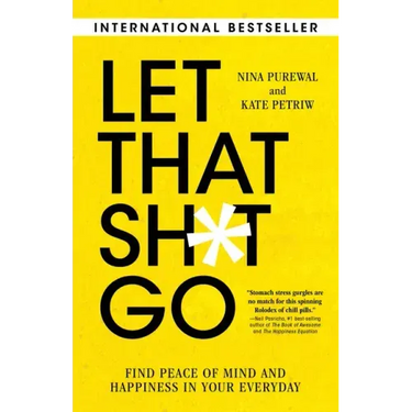 Let That Sh*t Go: Find Peace of Mind and Happiness in Your Everyday