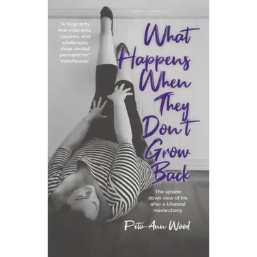 What Happens When They Don't Grow Back: The Upside Down View of Life After a Bilateral Mastectomy