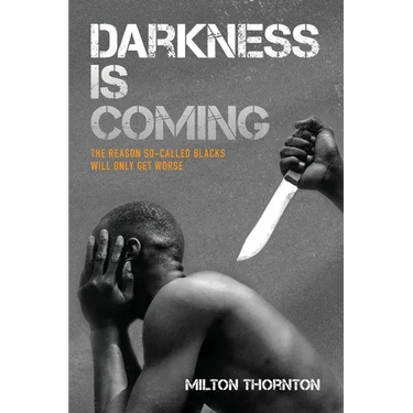 Darkness is Coming: The reason so-called blacks will only get worse