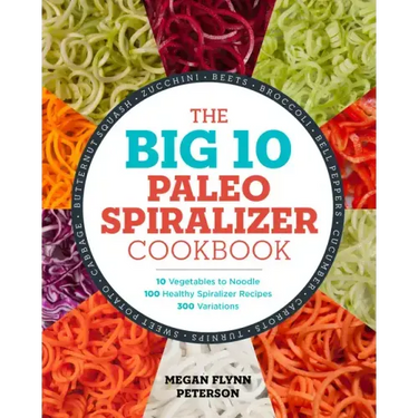 The Big 10 Paleo Spiralizer Cookbook: 10 Vegetables to Noodle, 100 Healthy Spiralizer Recipes, 300 Variations
