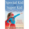 Special Kid to Super Kid: Overcoming Learning Disability, Language Delay, and Autism