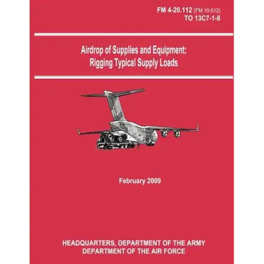 Airdrop of Supplies and Equipment: Rigging Typical Supply Loads (FM 4-20.112 / TO 13C7-1-8)