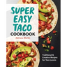 Super Easy Taco Cookbook: Traditional & Creative Recipes for Taco Lovers