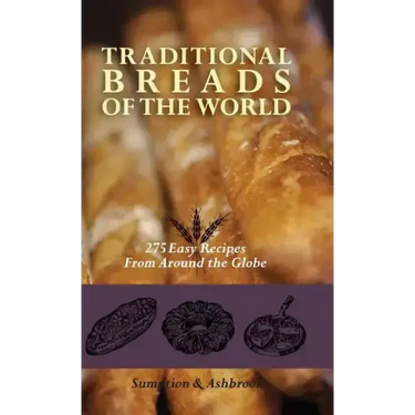 Traditional Breads of the World: 275 Easy Recipes from Around the Globe