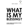 What Is My Blessing?: Living Under The Blessings Spoken Over Our Design