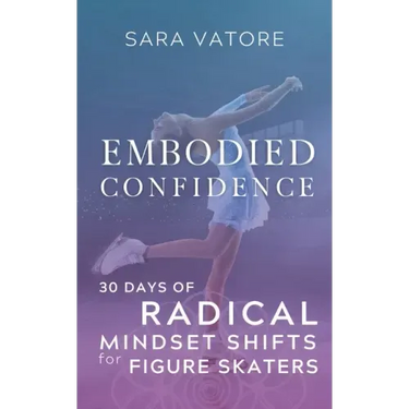 Embodied Confidence: 30 Days of Radical Mindset Shifts for Figure Skaters