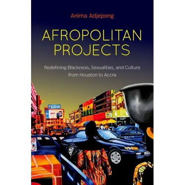 Afropolitan Projects: Redefining Blackness, Sexualities, and Culture from Houston to Accra