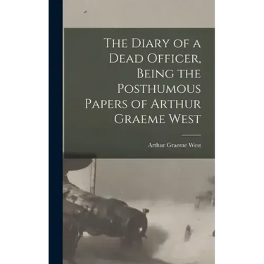 The Diary of a Dead Officer, Being the Posthumous Papers of Arthur Graeme West