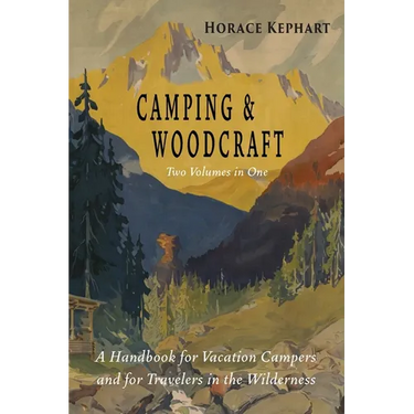 Camping and Woodcraft: Complete and Expanded Edition in Two Volumes