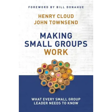 Making Small Groups Work: What Every Small Group Leader Needs to Know