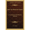 How to Work for Christ: A Compendium of Effective Methods