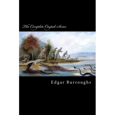 The Complete Caspak Series: The Land That Time Forgot, The People That Time Forgot, and Out of Time's Abyss