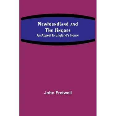 Newfoundland and the Jingoes: An Appeal to England's Honor