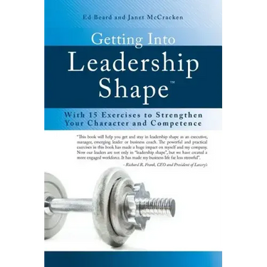 Getting Into Leadership Shape: With 15 Exercises to Strengthen Your Character and Competence