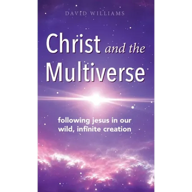 Christ and the Multiverse: Following Jesus in Our Wild, Infinite Creation