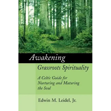 Awakening Grassroots Spirituality: A Celtic Guide for Nurturing and Maturing the Soul