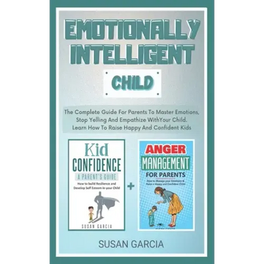 Emotionally Intelligent Child: The Complete Guide For Parents To Master Emotions, Stop Yelling And Empathize With Your Child - Learn How To Raise Hap