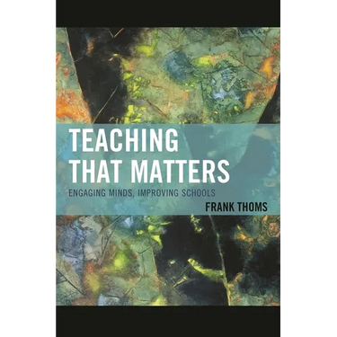 Teaching That Matters: Engaging Minds, Improving Schools