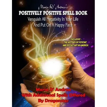 Maria D' Andrea's Positively Positive Spell Book: Vanquish All Negativity In Your Life And Put On A Happy Face
