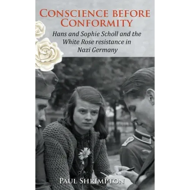 Conscience before Conformity: Hans and Sophie Scholl and the White Rose resistance in Nazi Germany