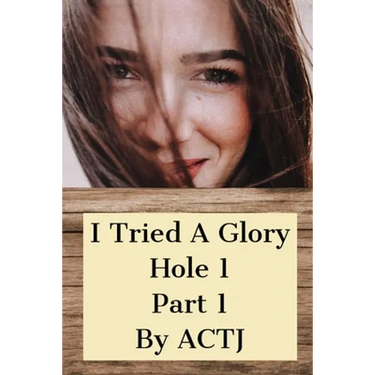 I Tried a Glory Hole 1: Part 1
