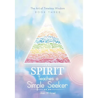 Spirit Teaches a Simple Seeker: The Art of Timeless Wisdom - Book Three