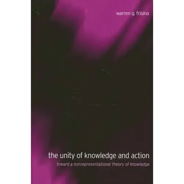 The Unity of Knowledge and Action: Toward a Nonrepresentational Theory of Knowledge