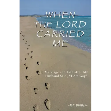 When the Lord Carried Me: Marriage and Life after My Husband Said, "I Am Gay"