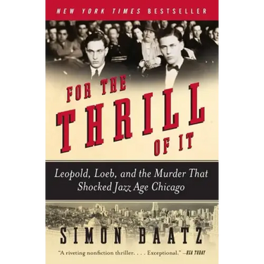 For the Thrill of It: Leopold, Loeb, and the Murder That Shocked Jazz Age Chicago