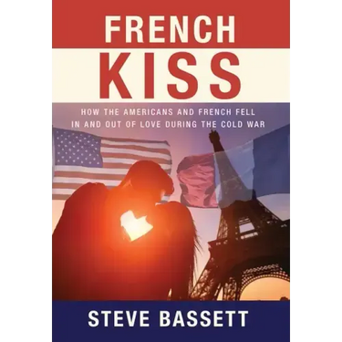 French Kiss: How the Americans and French Fell In and Out of Love During the Cold War