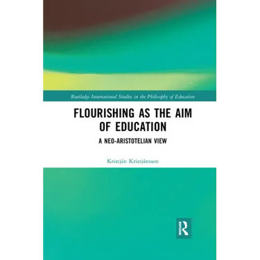 Flourishing as the Aim of Education: A Neo-Aristotelian View