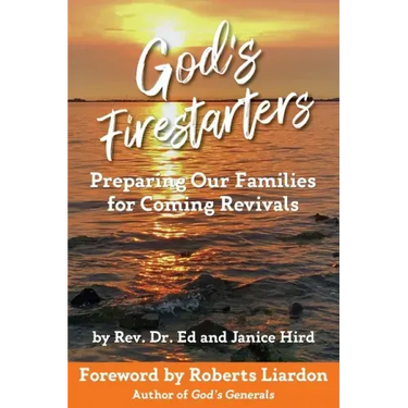 God's Firestarters: Preparing Our Families for Coming Revivals
