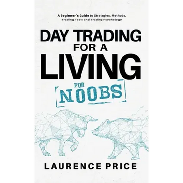 Day Trading for a Living for Noobs: Everything You Need to Know to Start Day Trading for a Living