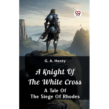 A Knight of the White Cross A Tale of the Siege of Rhodes