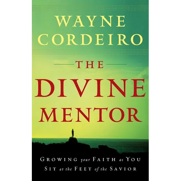 The Divine Mentor: Growing Your Faith as You Sit at the Feet of the Savior