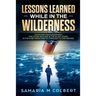 Lessons Learned in the Wilderness: Overcoming Discouragement: For Those Who Are in the Silent Years, in the in Between Time on Their Way to the Promis