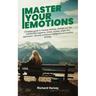 Master Your Emotions: Complete Guide to Manage Feelings, Change Your Life Overcoming Negativity, Stress, Anxiety, Anger and Depression. Develop Emotio