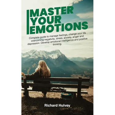 Master Your Emotions: Complete Guide to Manage Feelings, Change Your Life Overcoming Negativity, Stress, Anxiety, Anger and Depression. Develop Emotio