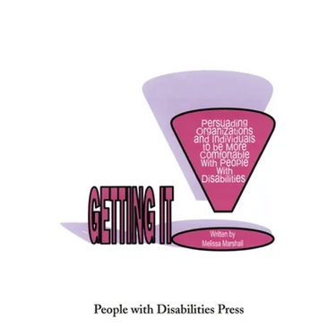 Getting It: Persuading Organizations and Individuals to Be More Comfortable with People with Disabilities