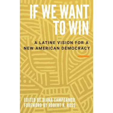 If We Want to Win: A Latine Vision for a New American Democracy