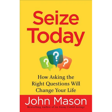 Seize Today: How Asking the Right Questions Will Change Your Life