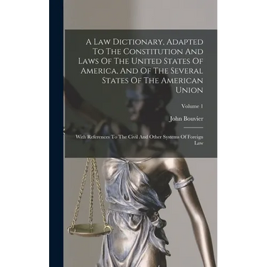 A Law Dictionary, Adapted To The Constitution And Laws Of The United States Of America, And Of The Several States Of The American Union: With Referenc