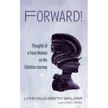 Forward!: Thoughts of a Trans Woman on the Christian Journey