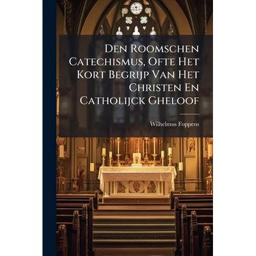 Den Roomschen Catechismus, Ofte Het Kort Begrijp Van Het Christen En Catholijck Gheloof