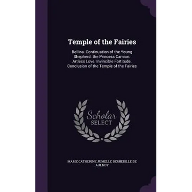 Temple of the Fairies: Bellina. Continuation of the Young Shepherd. the Princess Camion. Artless Love. Invincible Fortitude. Conclusion of th
