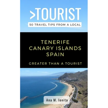 Greater Than a Tourist - Tenerife Canary Islands Spain: 50 Travel Tips from a Local