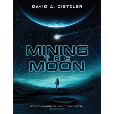 Mining the Moon: Bootstrapping Space Industry 3rd Edition